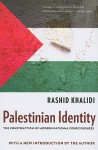 Palestinian Identity: The Construction of Modern National Consciousness - Rashid Khalidi