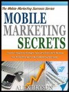 MOBILE MARKETING SECRETS: Uncover 13 Explosive Strategies, Tactics And Shortcuts To Maximize Your Profits With Ingenius Mobile Marketing Techniques! (The Mobile Marketing Success Series) - Alex Bryson