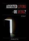 Assisted Living - Or Dying?:A Novel - Elizabeth Fritz