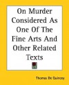 On Murder Considered as One of the Fine Arts and Other Related Texts - Thomas de Quincey