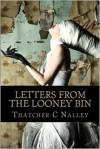 Letters from the Looney Bin - Thatcher C Nalley