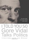 I Told You So: Gore Vidal Talks Politics: Interviews with Jon Wiener - Gore Vidal, Jon Wiener