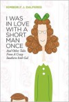 I Was in Love with a Short Man Once: And Other Tales from a Crazy Southern Irish Gal - Kimberly J Dalferes