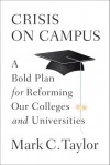 Crisis on Campus: A Bold Plan for Reforming Our Colleges and Universities - Mark C. Taylor