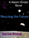 Rescuing the Future: A Naomi Kinder Novel (Naomi Kinder SF Adventures) - Vincent Miskell