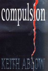 Compulsion: A Novel - Keith Ablow