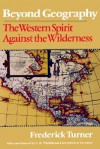 Beyond Geography: The Western Spirit Against the Wilderness - Frederick W. Turner