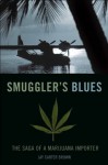Smuggler's Blues: The Saga of a Marijuana Importer - Jay Carter Brown