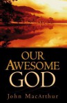 Our Awesome God - John F. MacArthur Jr.