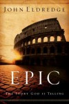 Epic: The Story God Is Telling and the Role That Is Yours to Play - John Eldredge