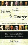 Virtue, Valor, and Vanity: The Inside Story of the Founding Fathers and the Price of a More Perfect Union - Eric Burns