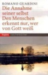 Die Annahme seiner selbst / Den Menschen erkennt nur, wer von Gott weiß. - Romano Guardini