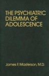 The Psychiatric Dilemma of Adolescence - James F. Masterson