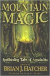 Mountain Magic: Spellbinding Tales Of Appalachia - Brian J. Hatcher, Lucy A. Snyder