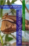 HABER Vs TENER VERB, (SPANISH GRAMMAR BOOK) (Spanish Edition) - Adriana Lopez