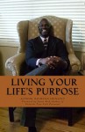 LIVING YOUR LIFE'S PURPOSE - Raymond Shinault, Susan Hamilton, James Rick