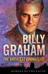 Billy Graham: The Greatest Evangelist - Sam Wellman