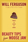 Beauty Tips from Moose Jaw: Travels in Search of Canada - Will Ferguson