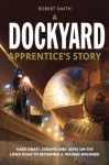 A Dockyard Apprentice's Story - Robert Smith