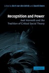 Recognition and Power: Axel Honneth and the Tradition of Critical Social Theory - Bert van den Brink, David Owen