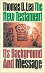 The New Testament: Its Background and Message - Thomas D. Lea