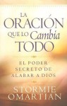 La oracion que todo lo cambia/The Preyer that Changes Everything: El poder secreto de alabar a Dios - Stormie Omartian