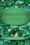 Emerald City: The Birth and Evolution of an Indian Gemstone Industry - Lawrence A. Babb