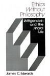 Ethics Without Philosophy: Wittgenstein and the Moral Life - James C. Edwards