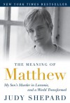 The Meaning of Matthew: My Son's Murder in Laramie, and a World Transformed - Judy Shepard