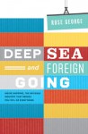 Deep Sea and Foreign Going: Inside Shipping, the Invisible Industry That Brings You 90% of Everything - Rose George