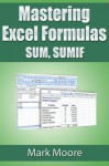 Mastering Excel Formulas SUM, SUMIF - Mark Moore