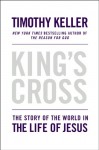 King's Cross: The Story of the World in the Life of Jesus - Timothy Keller