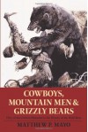 Cowboys, Mountain Men, and Grizzly Bears: Fifty of the Grittiest Moments in the History of the Wild West - Matthew P. Mayo