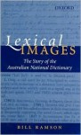 Lexical Images: The Story of the Australian National Dictionary - W.S. Ramson