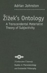 Zizek's Ontology: A Transcendental Materialist Theory of Subjectivity - Adrian Johnston