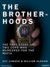 The Brotherhoods: The True Story of Two Cops Who Murdered for the Mafia - Guy Lawson, William Oldham, Dick Hill