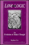 Love and Logic: The Evolution of Blake's Thought - Stephen D. Cox