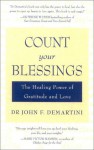 Count Your Blessings: The Healing Power of Gratitude and Love - John F. Demartini