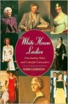 White House Ladies: Fascinating Tales and Colorful Curiosities - Webb Garrison