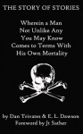 The Story of Stories Wherein a Man Not Unlike Any You May Know Comes to Terms With His Own Mortality - E.L. Dawson, Dan Trivates, J.T. Sather