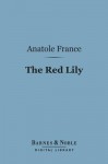 The Red Lily (Barnes & Noble Digital Library) - Anatole France, Winifred Stephens