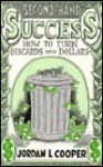 Second Hand Success: How to Turn Discards Into $ - Jordan L. Cooper