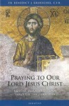 Praying to Our Lord Jesus Christ - Benedict J. Groeschel, Fr. Benedict J. Groeschel, C.F.R.