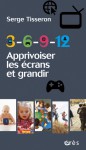 3-6-9-12 Apprivoiser les écrans et grandir - Serge Tisseron