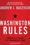 Washington Rules: America's Path to Permanent War - Andrew J. Bacevich