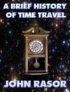 A Brief History of Time Travel - John Rasor