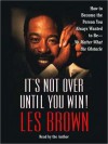 It's Not Over Until You Win: How to Become the Person You Always Wanted to Be - (Audio) - Les Brown