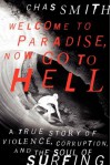 Welcome to Paradise, Now Go to Hell: A True Story of Violence, Corruption, and the Soul of Surfing - Chas Smith