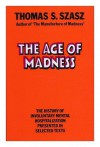 The Age of Madness: The History of Involuntary Mental Hospitalization Presented in Selected Texts - Thomas Stephen Szasz