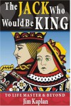 The Jack Who Would Be King: To Life Master and Beyond - Jim Kaplan